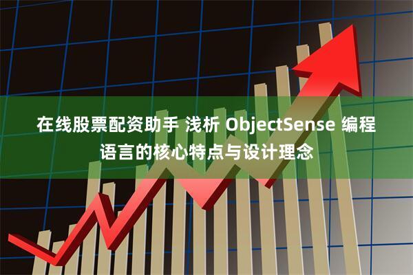 在线股票配资助手 浅析 ObjectSense 编程语言的核心特点与设计理念